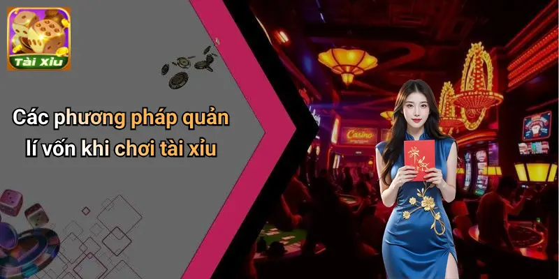 Quản lí vốn hiệu quả khi chơi tài xỉu