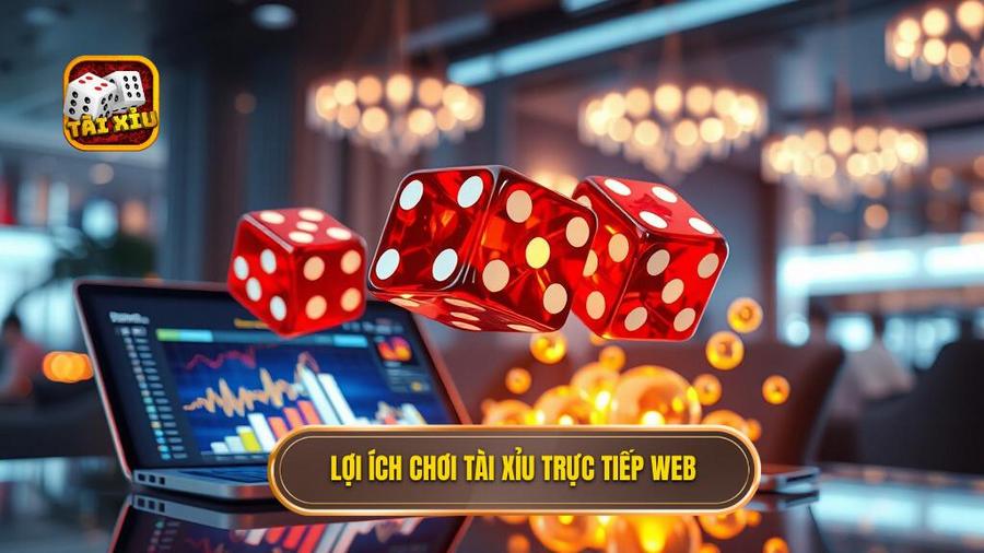 Tại sao nên chọn chơi tài xỉu trực tiếp trên web?