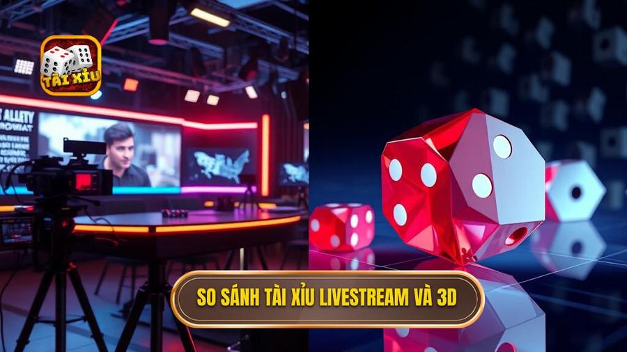 3. So sánh Tài xỉu livestream và 3D