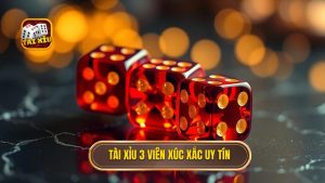 Tài Xỉu 3 Viên Xúc Xắc Uy Tín
