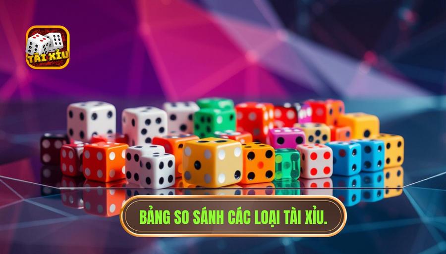 Bảng so sánh các loại hình tài xỉu phổ biến hiện nay