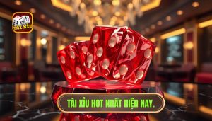 tài xỉu hot nhất hiện nay